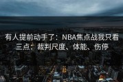 有人提前动手了：NBA焦点战我只看三点：裁判尺度、体能、伤停