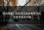 现场观察：双色球冷热分布有点怪，这条信息太关键
