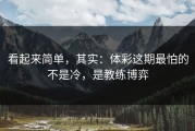 看起来简单，其实：体彩这期最怕的不是冷，是教练博弈