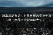 赔率异动背后：世界杯预选赛抢七复盘：赛程密度被忽略太久了