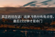 真正的坑在这：北单冷热分布有点怪，最后15分钟才是命门