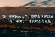 有个细节被放大了：意甲淘汰赛别被“稳”字骗了：球员状态有点怪