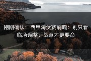 刚刚确认：西甲淘汰赛前瞻：别只看临场调整，战意才更要命