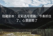 隐藏剧本：足彩选号思路：节奏抓住了，心里就稳了
