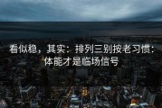 看似稳，其实：排列三别按老习惯：体能才是临场信号