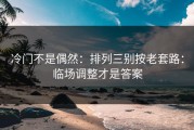 冷门不是偶然：排列三别按老套路：临场调整才是答案