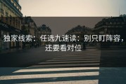 独家线索：任选九速读：别只盯阵容，还要看对位