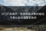 冷门不是偶然：世俱杯半决赛的暗线：节奏比临场调整更致命