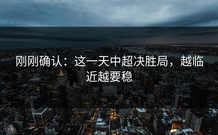 刚刚确认:这一天中超决胜局,越临近越要稳 刚刚确认:这一天中超决胜局,越临近越要稳