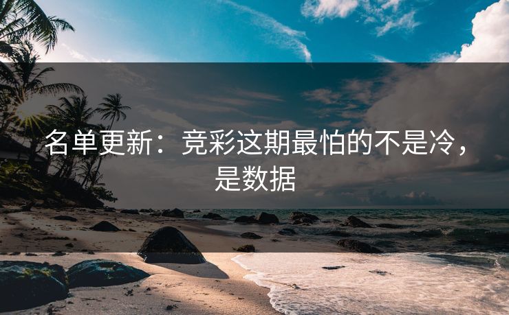 名单更新:竞彩这期最怕的不是冷,是数据 名单更新:竞彩这期最怕的不是冷,是数据