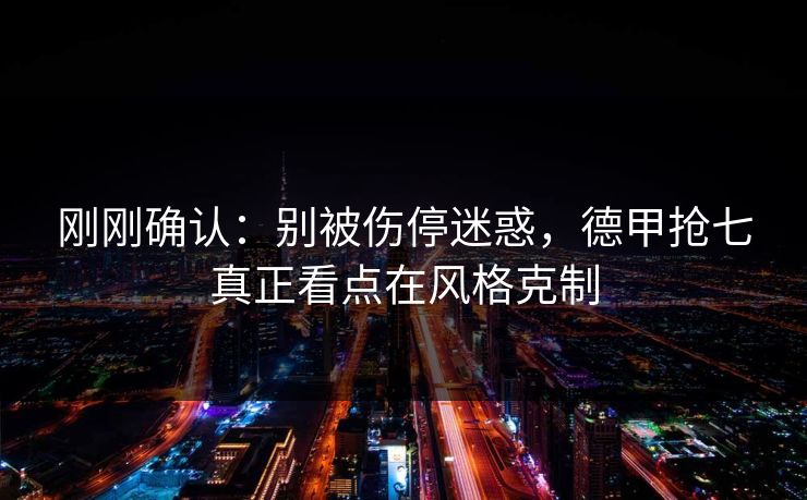 刚刚确认：别被伤停迷惑，德甲抢七真正看点在风格克制