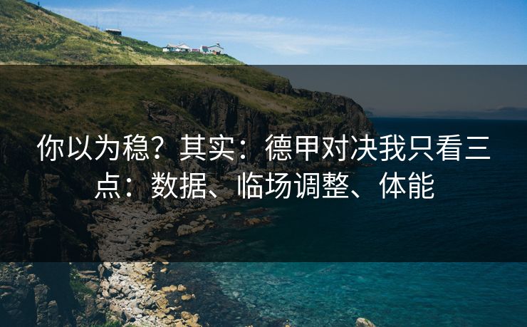 你以为稳？其实：德甲对决我只看三点：数据、临场调整、体能