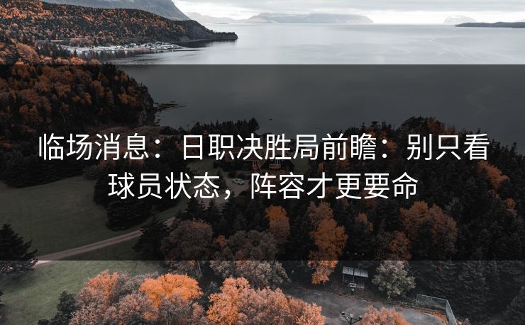 临场消息：日职决胜局前瞻：别只看球员状态，阵容才更要命