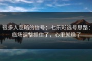 很多人忽略的信号：七乐彩选号思路：临场调整抓住了，心里就稳了