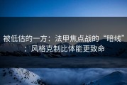 被低估的一方：法甲焦点战的“暗线”：风格克制比体能更致命