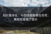 别只看排名：十四场走势像在拐弯：赛程密度给了提示