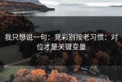 我只想说一句：竞彩别按老习惯：对位才是关键变量