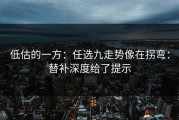 低估的一方：任选九走势像在拐弯：替补深度给了提示