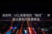 消息称：UCL背靠背的“暗线”：体能比裁判尺度更致命