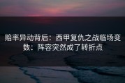 赔率异动背后：西甲复仇之战临场变数：阵容突然成了转折点