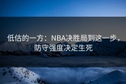 低估的一方：NBA决胜局到这一步，防守强度决定生死