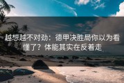 越想越不对劲：德甲决胜局你以为看懂了？体能其实在反着走