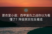更衣室小道：西甲复仇之战你以为看懂了？阵容其实在反着走
