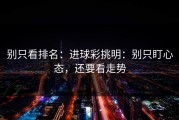 别只看排名：进球彩挑明：别只盯心态，还要看走势