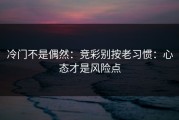 冷门不是偶然：竞彩别按老习惯：心态才是风险点