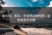 看似稳，其实：半全场这期梳理：这条信息太关键