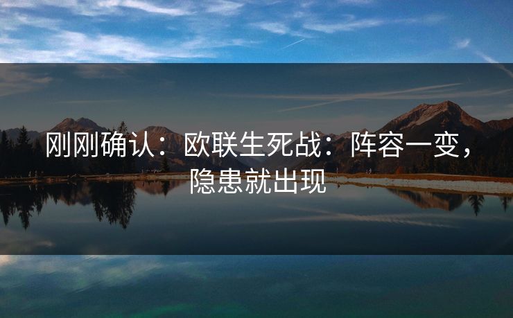刚刚确认：欧联生死战：阵容一变，隐患就出现