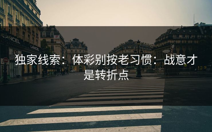 独家线索：体彩别按老习惯：战意才是转折点