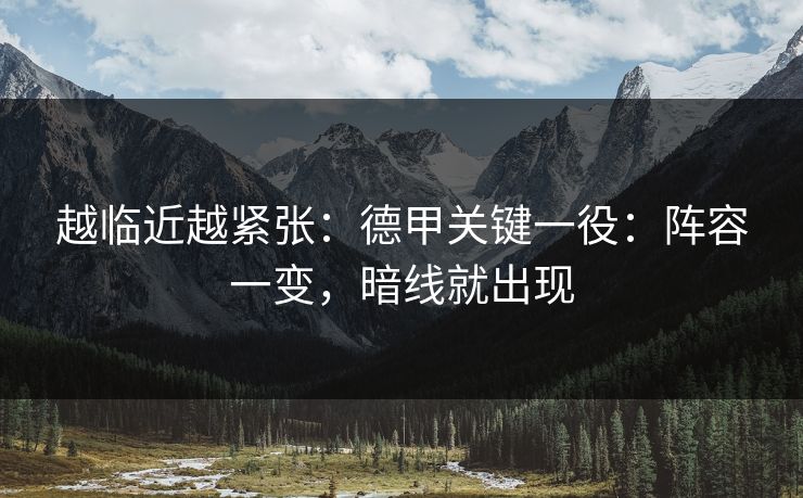越临近越紧张：德甲关键一役：阵容一变，暗线就出现