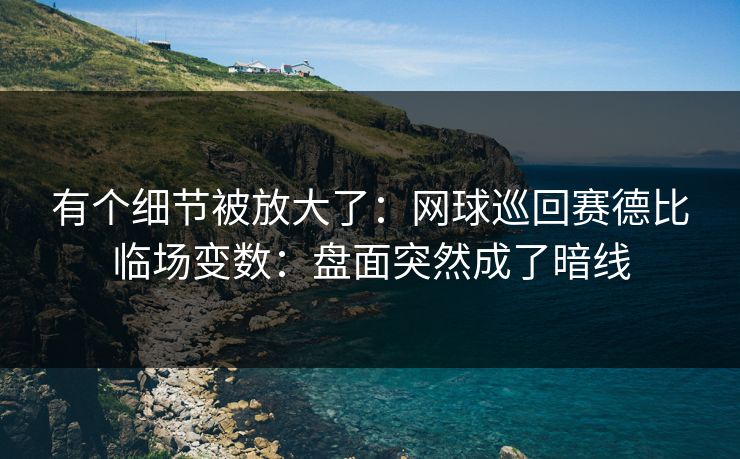 有个细节被放大了：网球巡回赛德比临场变数：盘面突然成了暗线