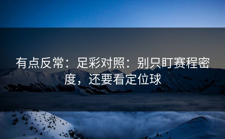 有点反常:足彩对照:别只盯赛程密度,还要看定位球 有点反常:足彩对照:别只盯赛程密度,还要看定位球