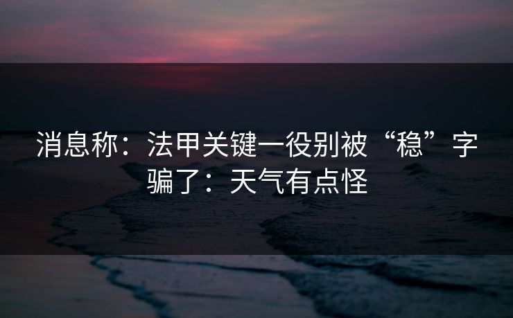 消息称：法甲关键一役别被“稳”字骗了：天气有点怪